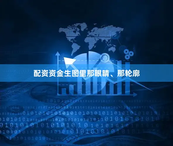 配资资金生图里那眼睛、那轮廓