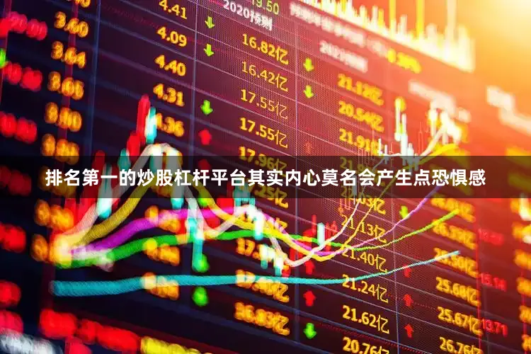 排名第一的炒股杠杆平台其实内心莫名会产生点恐惧感