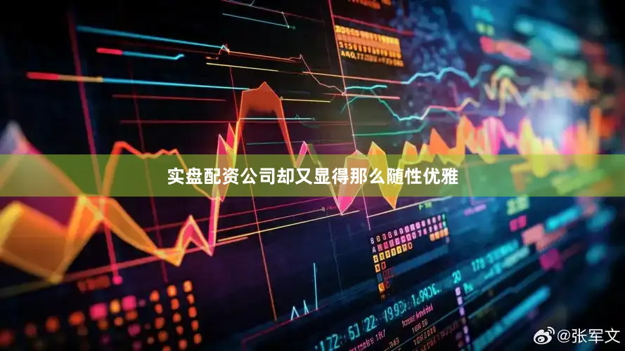 实盘配资公司却又显得那么随性优雅