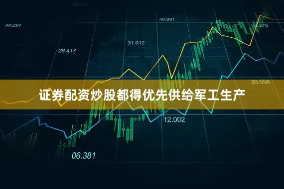 证券配资炒股都得优先供给军工生产
