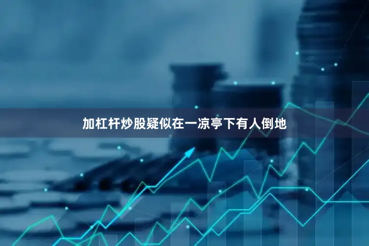 加杠杆炒股疑似在一凉亭下有人倒地