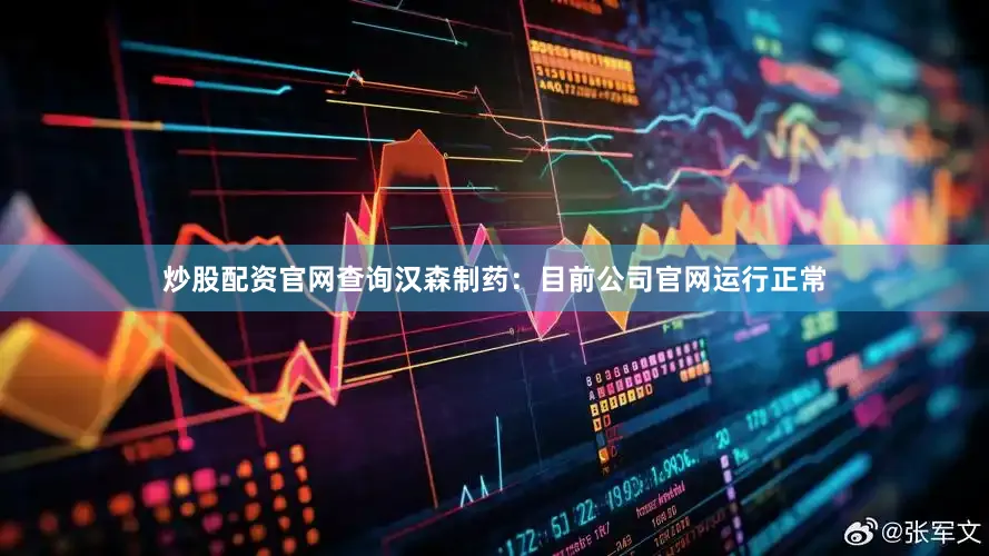 炒股配资官网查询汉森制药：目前公司官网运行正常