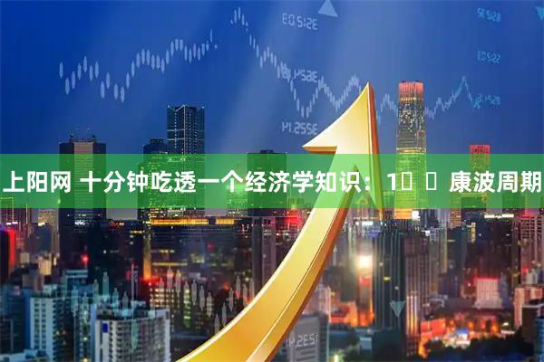 上阳网 十分钟吃透一个经济学知识：1️⃣康波周期