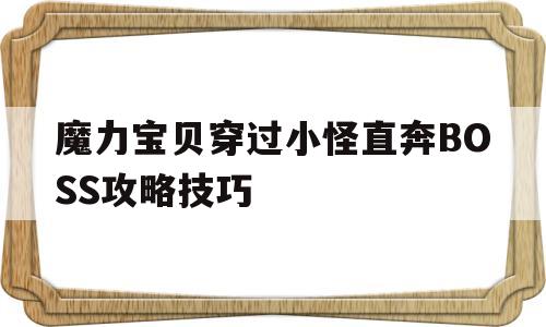 包含魔力宝贝穿过小怪直奔BOSS攻略技巧的词条