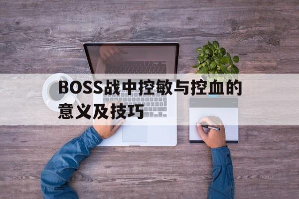 包含BOSS战中控敏与控血的意义及技巧的词条