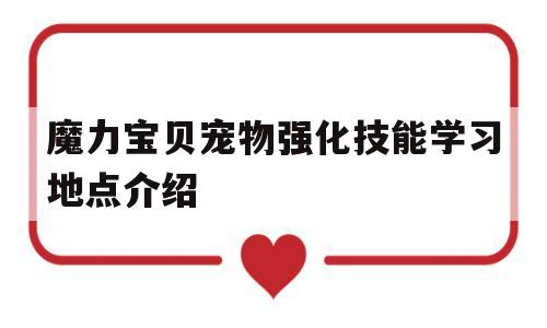 魔力宝贝宠物强化技能学习地点介绍的简单介绍